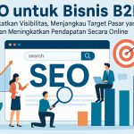SEO B2B Untuk Tingkatkan Visibilitas Serta Menjangkau Target Pasar yang Tepat