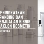 Cara Meningkatkan Branding dan Penjualan Bisnis Maklon Kosmetik meningkatkan bisnis maklon