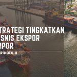 strategi tingkatkan bisnis ekspor impor