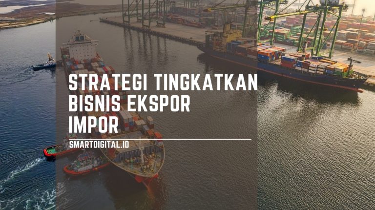 strategi tingkatkan bisnis ekspor impor