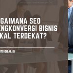 Bagaimana Local SEO Mengkonversi Konsumen Terdekat Menjadi Pelanggan? lokal seo